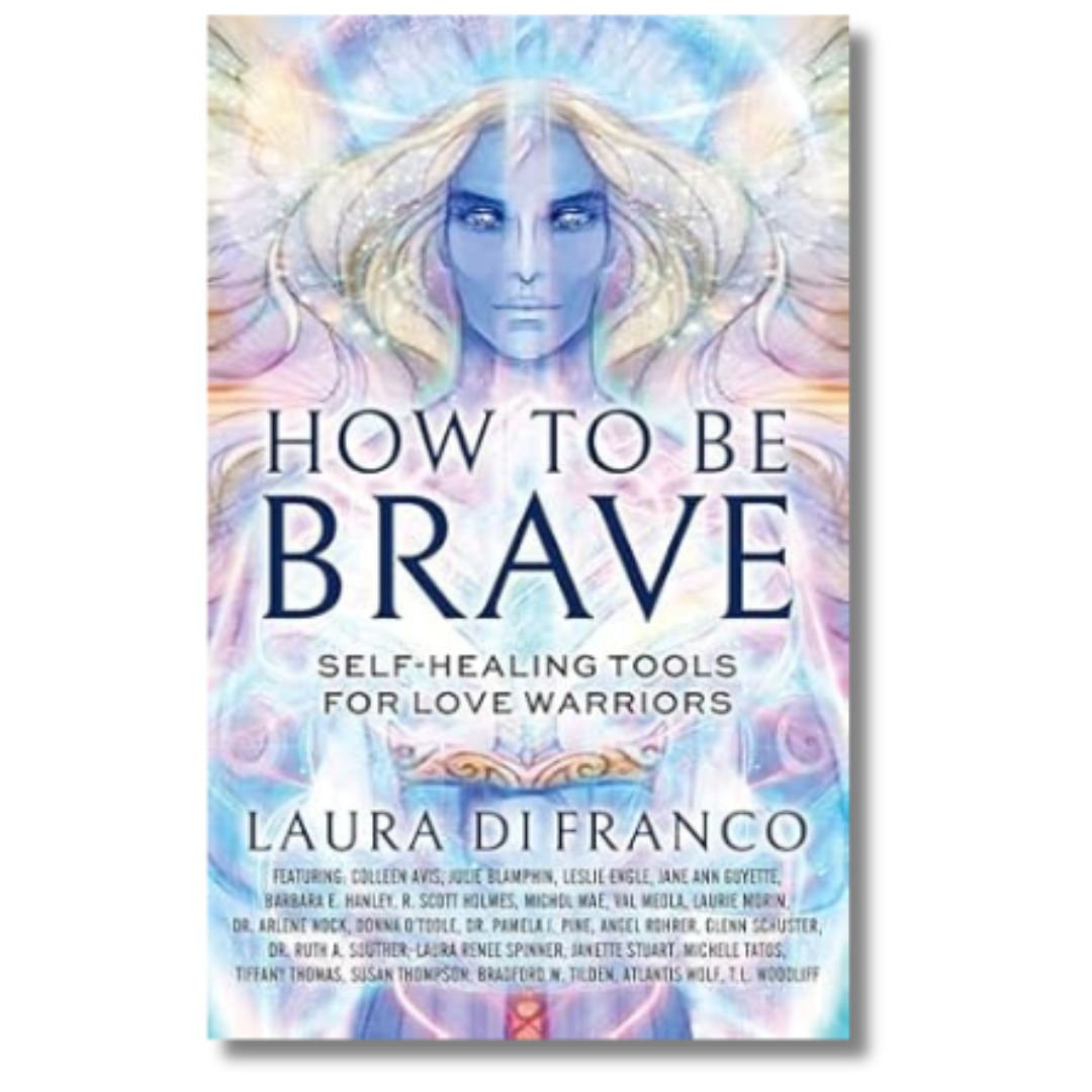 How to Be Brave: Self-Healing Tools for Love Warriors